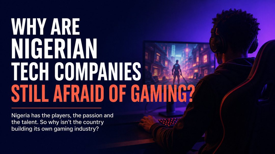 Why Are Nigerian Tech Companies Still Afraid Of Gaming?